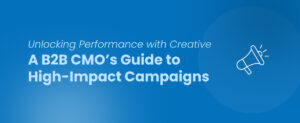 A B2B CMO’s Guide to High-Impact Campaigns